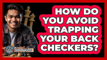 How Do You Avoid Trapping Your Back Checkers?