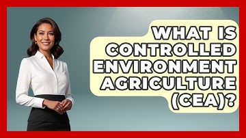 What Is Controlled Environment Agriculture (CEA)? - The World of Agriculture