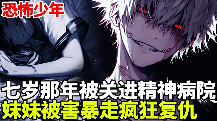 🔥【首播】《恐怖少年》💥：温柔妹妹被人残害致死，患有精神病的哥哥彻底疯狂，15岁的恐怖少年决定复仇，所有人都逃不掉！#二次元#剧情#動漫#漫画#小说#穿越