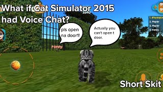 What if Cat Simulator 2015 had Voice Chat? | Short Cat Simulator 2015 Skit | Cat Simulator 2015