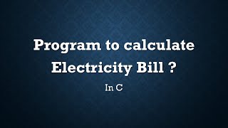 program to calculate electricity bill in c?