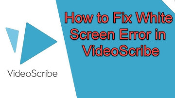 How to fix VideoScribe white screen error