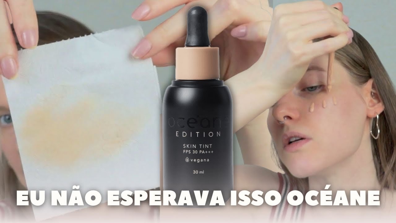 TESTE COMPLETO DA BASE SKIN TINT DA OCEANE - CUIDADO! 