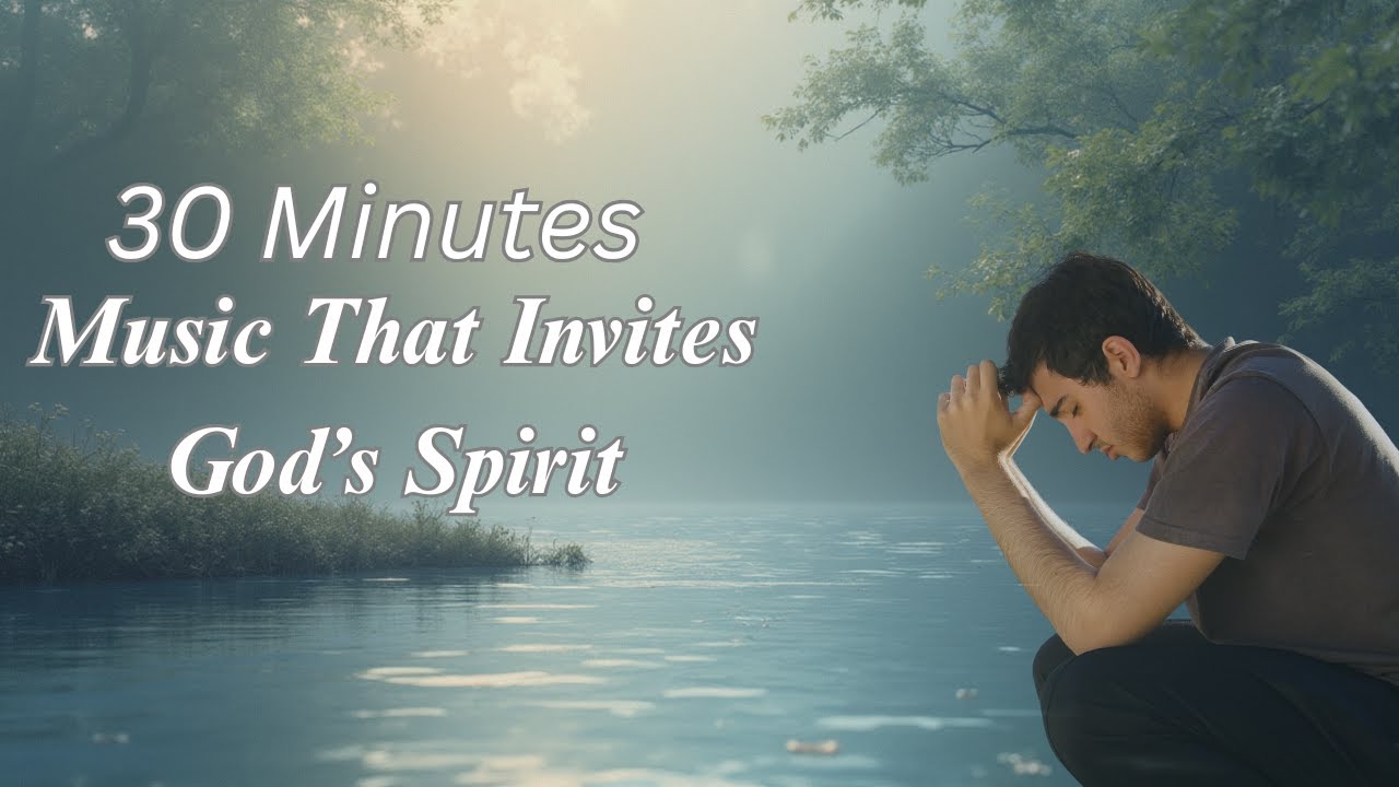 30 Minutes of Music to Invite God's Spirit (Songs and Lyrics)
