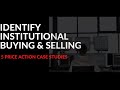 Identify Institutional Trading Buying & Selling: 5 Price Action Case Studies