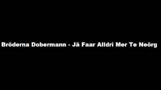 Bröderna Dobermann - Jä Faar Alldri Mer Te Neörg