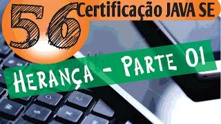 56 - Certificação Java (Implementando Herança - Parte 01)