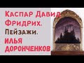 Каспар Давид Фридрих. Пейзажи. Илья Доронченков. Лекция