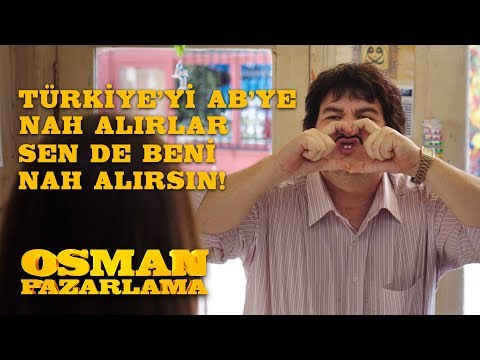 Türkiye'yi AB'ye Nah Alırlar Sen de Beni Nah Alırsın | Osman Pazarlama