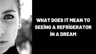 What Does It Mean To Seeing a Refrigerator in a Dream?