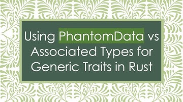 Using PhantomData vs Associated Types for Generic Traits in Rust