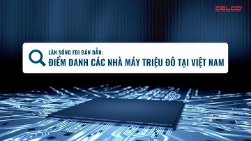 Việt Nam - Điểm đến hấp dẫn của các tập đoàn bán dẫn hàng đầu thế giới #FDIVietnam #Semiconductor