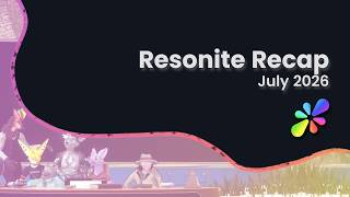 Resonite Recap (July 2026)