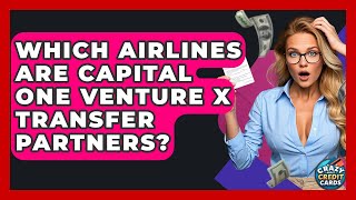 Which Airlines Are Capital One Venture X Transfer Partners? - Crazy About Credit Cards