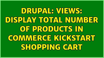 Drupal: Views: Display Total number of products in commerce kickstart shopping cart (2 Solutions!!)