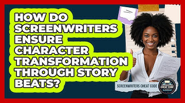 How Do Screenwriters Ensure Character Transformation Through Story Beats?