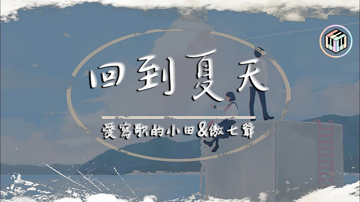 愛寫歌的小田&傲七爺 - 回到夏天【動態歌詞】「去更遠的地方 見更亮的光」♪ - 天天要聞