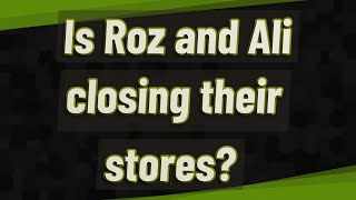 Is Roz and Ali closing their stores?