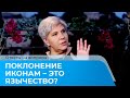 ПОКЛОНЕНИЕ ИКОНАМ – ЭТО ЯЗЫЧЕСТВО? Ответы на вопросы