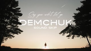 DEMCHUK & Sound Skip - SAY YOU WON'T LET GO