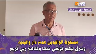 عاجل ومباشرة من بني ملال: مسخوط الواليدين هدم دار واليديه وسرق ليهم كولشي منها وخلاهم ربي كريم