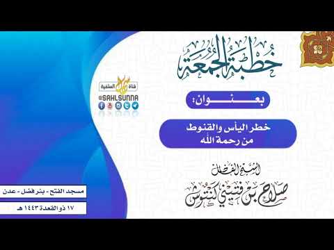 خطبة جمعة بعنوان خطر اليأس والقنوط من رحمة الله للشيخ الفاضل صلاح كنتوش العدني حفظه الله ورعاه