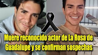 Muere reconocido actor de La Rosa de Guadalupe y se confirman sospechas