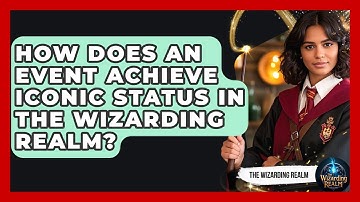 How Does an Event Achieve Iconic Status in the Wizarding Realm? - The Wizarding Realm