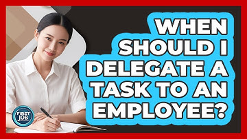When Should I Delegate A Task To An Employee?