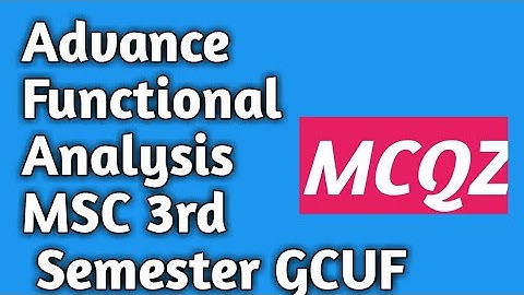 Advance Functional Analysis MCQZ Msc 3rd semester GCUF