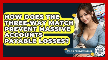 How Does The Three-way Match Prevent Massive Accounts Payable Losses? - Tax and Accounting Coach