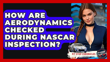How Are Aerodynamics Checked During NASCAR Inspection? - Pit Stop Chronicles