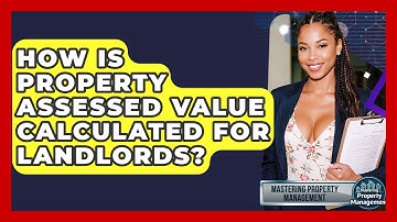 How Is Property Assessed Value Calculated For Landlords? - Mastering Property Management