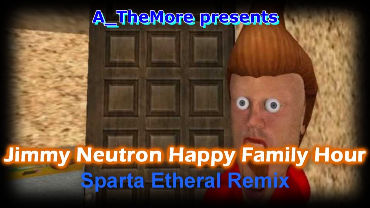 Jimmy Neutron Happy Family Happy Hour - Sparta Etheral Remix - Jimmy Neutron Happy Family Happy Hour - Sparta Etheral Remix
