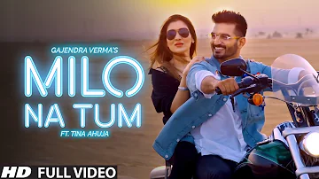 Gajendra Verma - Milo Na Tum ft. Tina Ahuja - Official Music Video