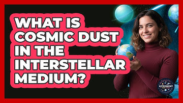 What Is Cosmic Dust In The Interstellar Medium? - Astronomy Made Simple