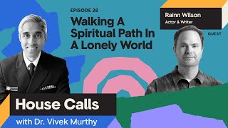 House Calls w\/ Dr. Vivek Murthy |07.26.23 | Rainn Wilson:Walking A Spiritual Path In A Lonely World