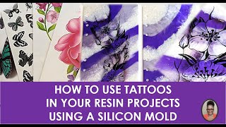 DIY: HOW TO USE TATTOOS IN YOUR RESIN PROJECTS USING A SILICON MOLD