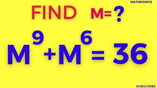Solve the Equation M^9+M^6=36 (maths Olympiad)