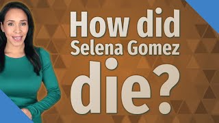 How did Selena Gomez die?