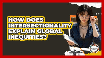 How Does Intersectionality Explain Global Inequities? - Anthropology Insights