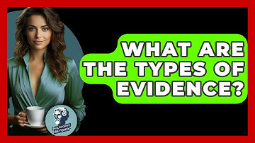 What Are The Types Of Evidence? - Philosophy Beyond