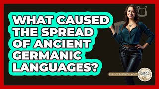 What Caused The Spread Of Ancient Germanic Languages? - Europe Through the Ages