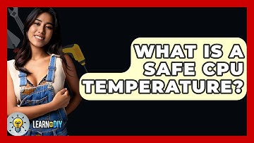 What Is A Safe CPU Temperature? - LearnToDIY360.com