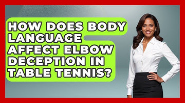 How Does Body Language Affect Elbow Deception In Table Tennis? - Ping Pong Prodigy
