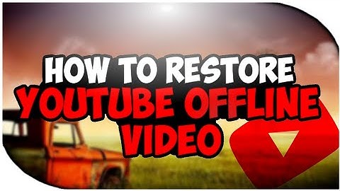 RESTORE YOUTUBE OFFLINE EXPIRED VIDEO