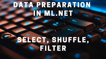 Data Preparation in ML.NET: Select, Drop, Take, Shuffle, and Filter