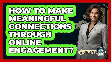 How To Make Meaningful Connections Through Online Engagement?