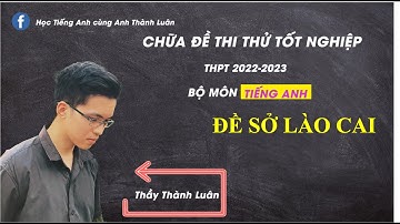 Chữa Đề Sở Lào Cai - Đề Thi Thử Tốt Nghiệp THPT 2022-2023 môn Tiếng Anh