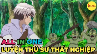 ALL IN ONE | Luyện Thú Sư Thất Nghiệp Tự Lập Tổ Đội | Review Anime Hay | Tóm Tắt Anime Hay